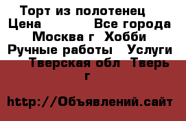 Торт из полотенец. › Цена ­ 2 200 - Все города, Москва г. Хобби. Ручные работы » Услуги   . Тверская обл.,Тверь г.